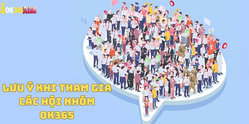 Lưu ý khi tham gia các hội nhóm OK365 